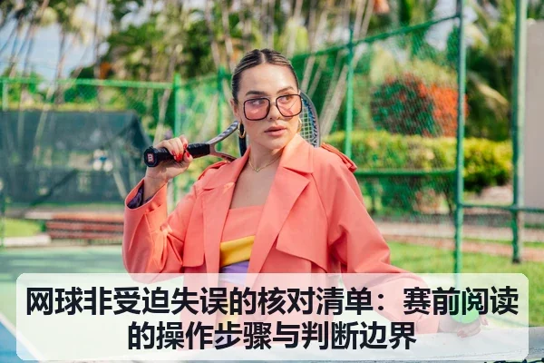 网球非受迫失误的核对清单：赛前阅读的操作步骤与判断边界